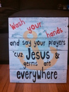 Wash your Hands and say your prayers cuz Jesus & germs are everywhere pallet art sign!